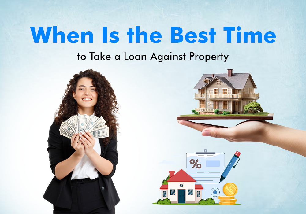 When Is the Best Time to Take a Loan Against Property